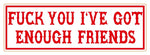 81 Support Aufkleber „FUCK YOU I'VE GOT ENOUGH FRIENDS“ - REDANDWHITESTORE